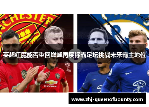 英超红魔能否重回巅峰再度称霸足坛挑战未来霸主地位 英超红魔能否重回巅峰再度称霸足坛挑战未来霸主地位