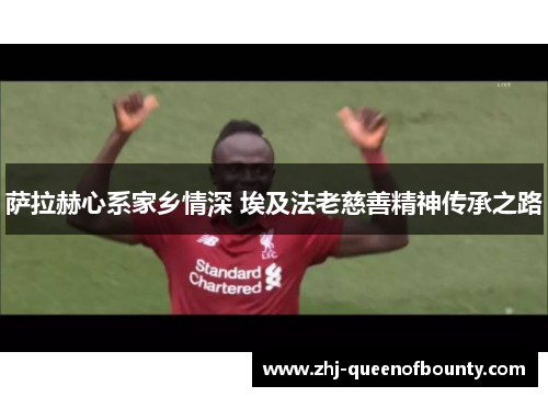 萨拉赫心系家乡情深 埃及法老慈善精神传承之路 萨拉赫心系家乡情深 埃及法老慈善精神传承之路