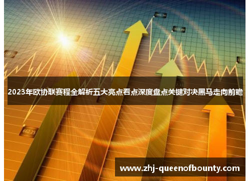 2023年欧协联赛程全解析五大亮点看点深度盘点关键对决黑马走向前瞻