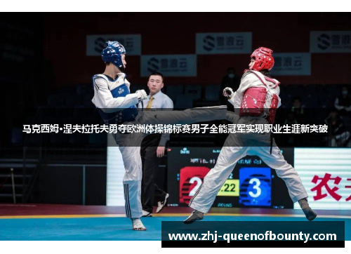 马克西姆·涅夫拉托夫勇夺欧洲体操锦标赛男子全能冠军实现职业生涯新突破