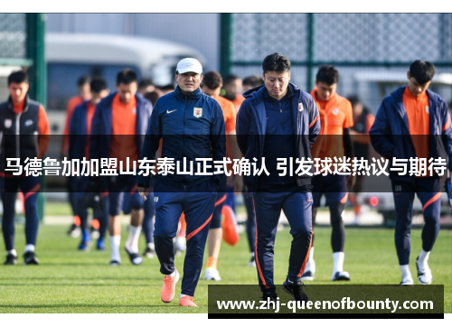 马德鲁加加盟山东泰山正式确认 引发球迷热议与期待