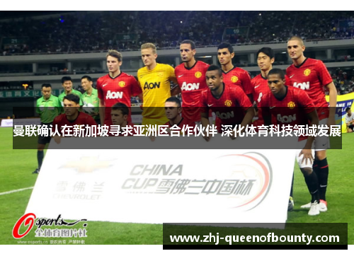 曼联确认在新加坡寻求亚洲区合作伙伴 深化体育科技领域发展 曼联确认在新加坡寻求亚洲区合作伙伴 深化体育科技领域发展